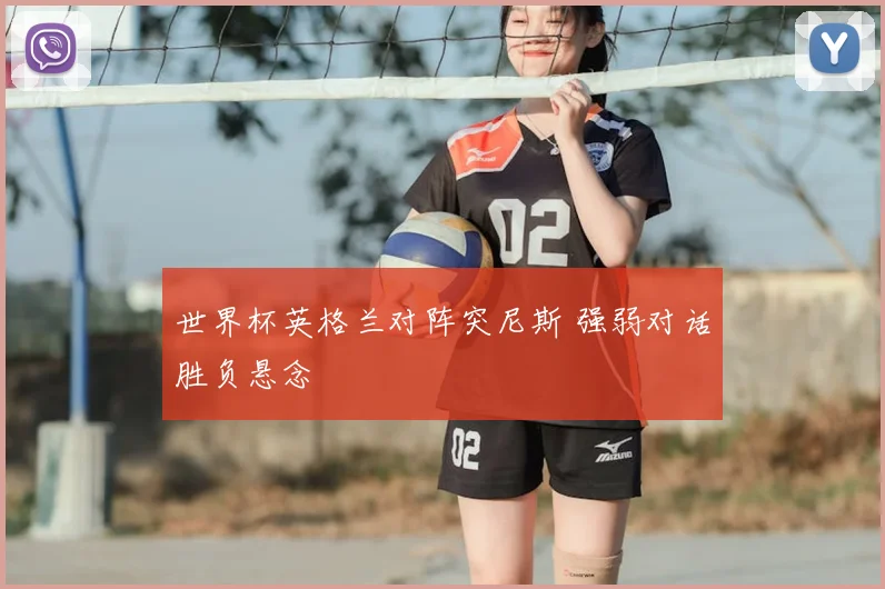 世界杯英格兰对阵突尼斯 强弱对话胜负悬念