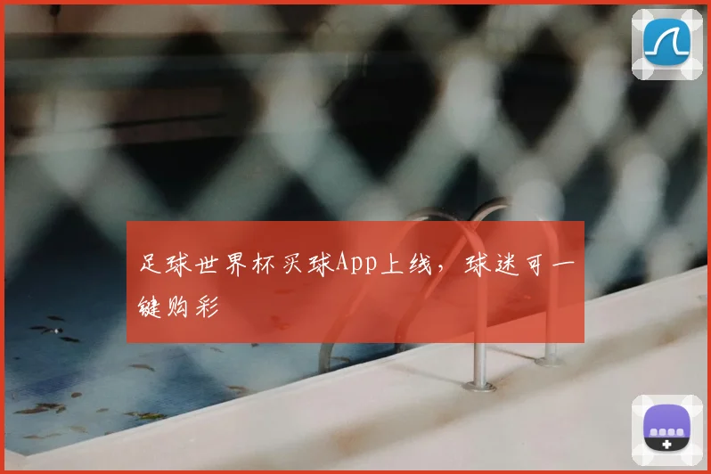 足球世界杯买球App上线,球迷可一键购彩