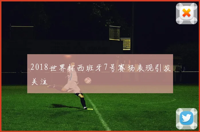 2018世界杯西班牙7号赛场表现引发关注